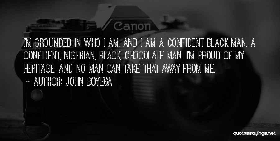 John Boyega Quotes: I'm Grounded In Who I Am, And I Am A Confident Black Man. A Confident, Nigerian, Black, Chocolate Man. I'm