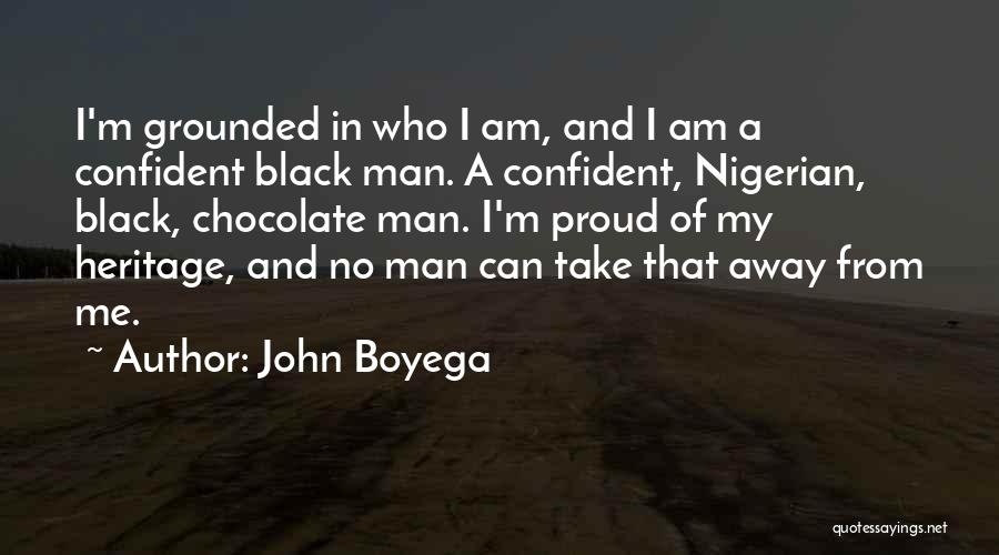 John Boyega Quotes: I'm Grounded In Who I Am, And I Am A Confident Black Man. A Confident, Nigerian, Black, Chocolate Man. I'm
