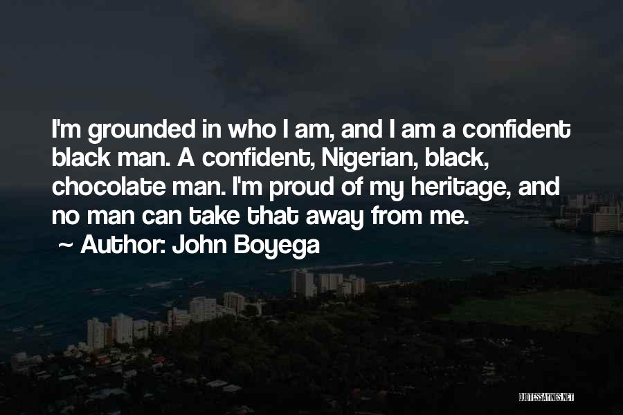 John Boyega Quotes: I'm Grounded In Who I Am, And I Am A Confident Black Man. A Confident, Nigerian, Black, Chocolate Man. I'm