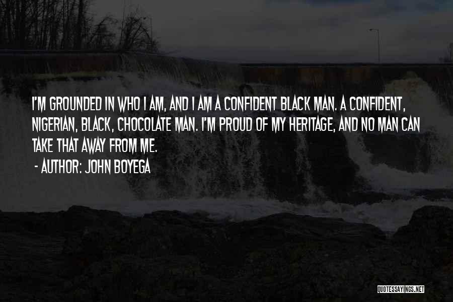 John Boyega Quotes: I'm Grounded In Who I Am, And I Am A Confident Black Man. A Confident, Nigerian, Black, Chocolate Man. I'm