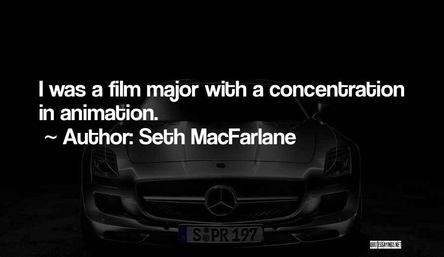 Seth MacFarlane Quotes: I Was A Film Major With A Concentration In Animation.