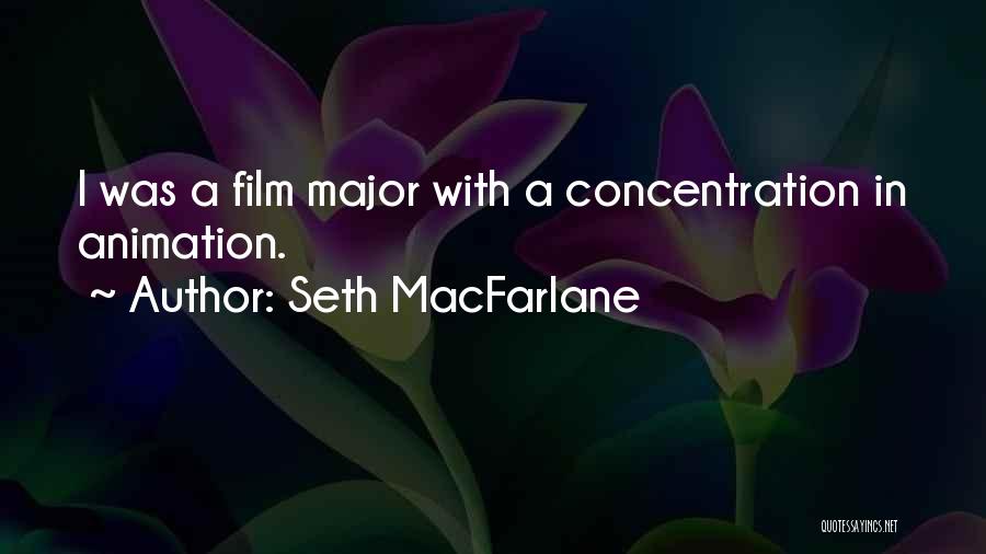 Seth MacFarlane Quotes: I Was A Film Major With A Concentration In Animation.