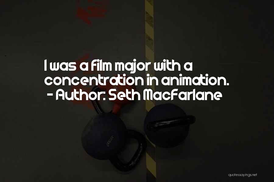 Seth MacFarlane Quotes: I Was A Film Major With A Concentration In Animation.