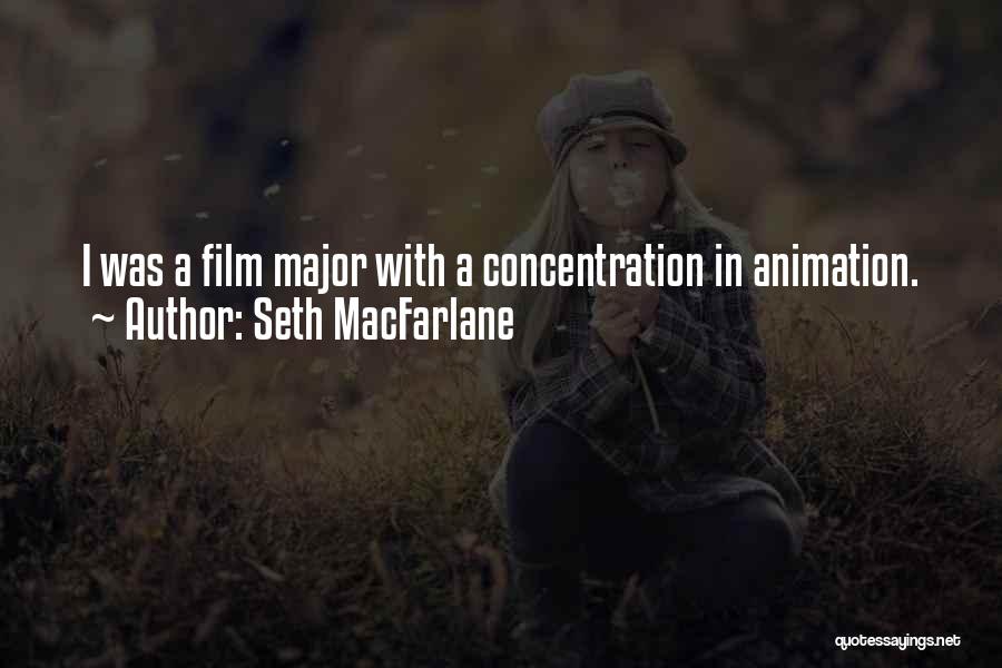 Seth MacFarlane Quotes: I Was A Film Major With A Concentration In Animation.