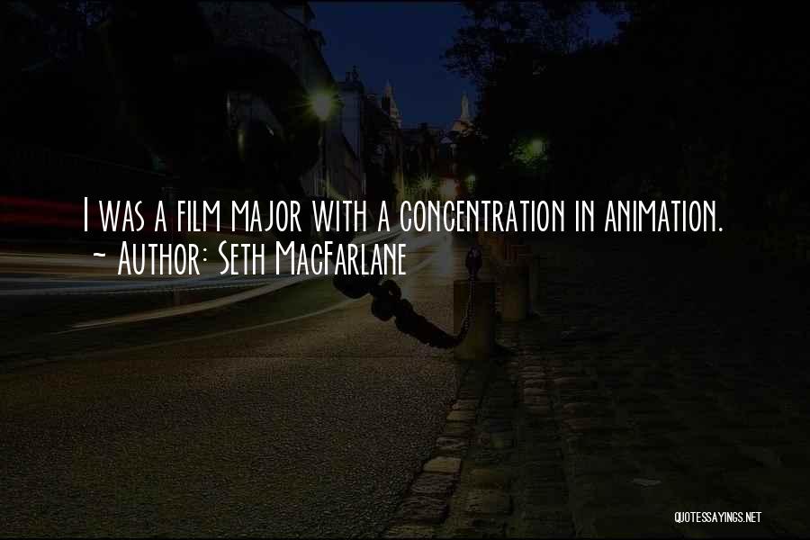 Seth MacFarlane Quotes: I Was A Film Major With A Concentration In Animation.