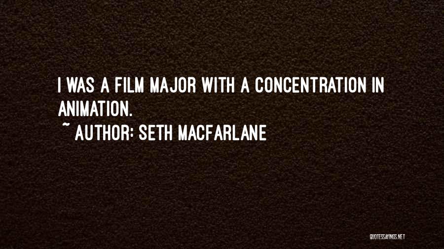 Seth MacFarlane Quotes: I Was A Film Major With A Concentration In Animation.