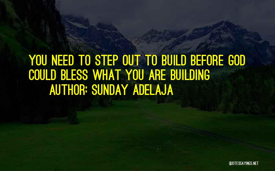 Sunday Adelaja Quotes: You Need To Step Out To Build Before God Could Bless What You Are Building