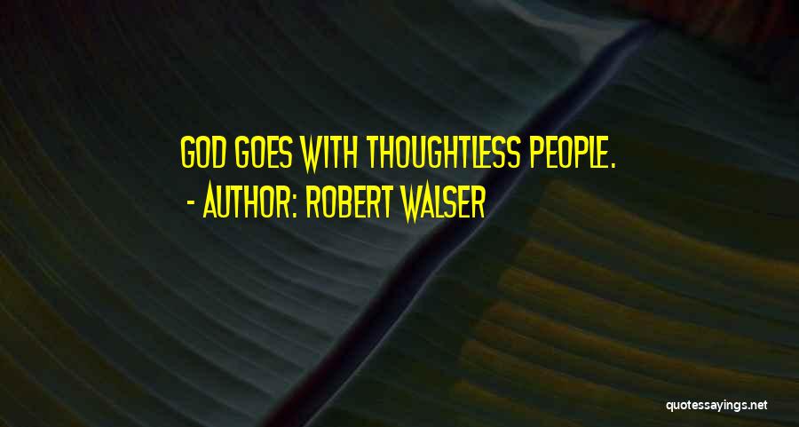 Robert Walser Quotes: God Goes With Thoughtless People.