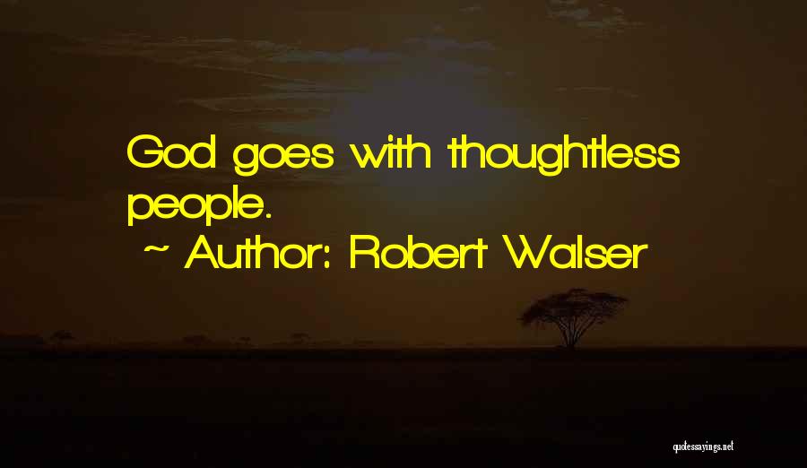 Robert Walser Quotes: God Goes With Thoughtless People.