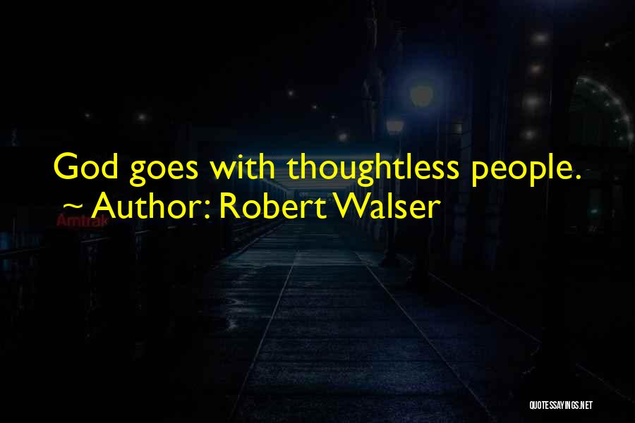 Robert Walser Quotes: God Goes With Thoughtless People.