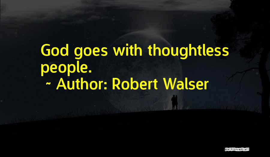 Robert Walser Quotes: God Goes With Thoughtless People.