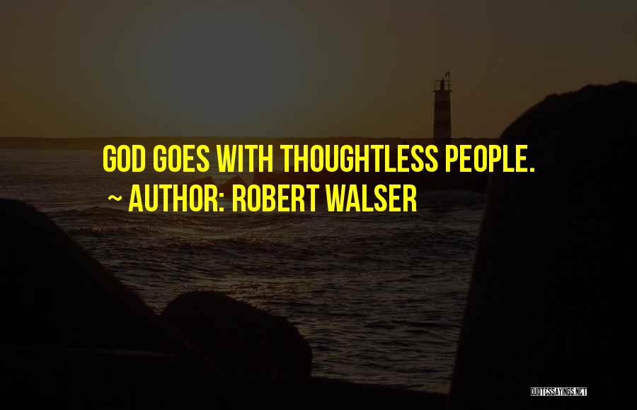 Robert Walser Quotes: God Goes With Thoughtless People.