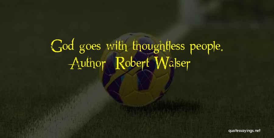Robert Walser Quotes: God Goes With Thoughtless People.