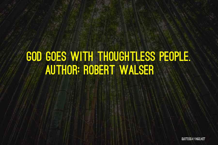 Robert Walser Quotes: God Goes With Thoughtless People.
