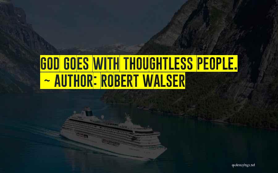 Robert Walser Quotes: God Goes With Thoughtless People.