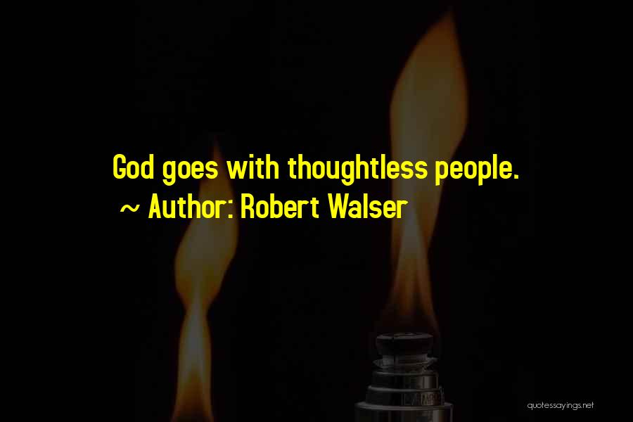 Robert Walser Quotes: God Goes With Thoughtless People.