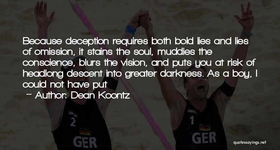 Dean Koontz Quotes: Because Deception Requires Both Bold Lies And Lies Of Omission, It Stains The Soul, Muddies The Conscience, Blurs The Vision,