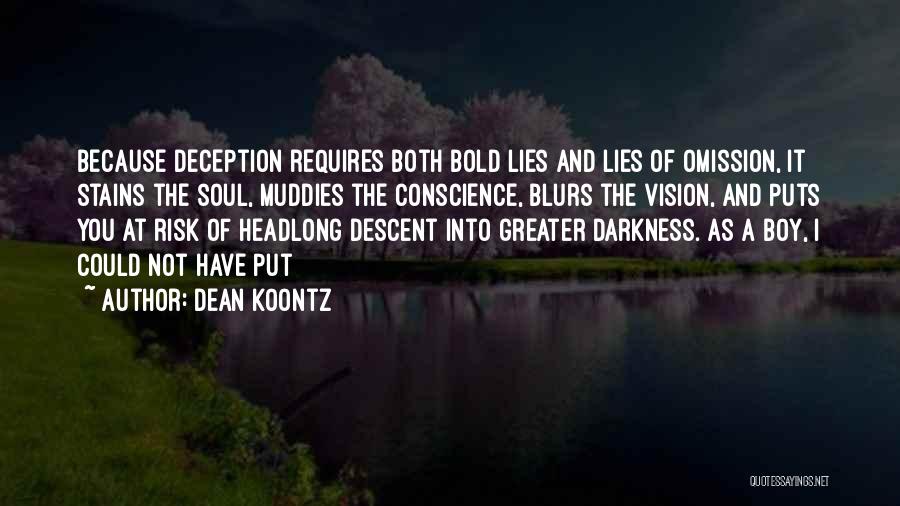 Dean Koontz Quotes: Because Deception Requires Both Bold Lies And Lies Of Omission, It Stains The Soul, Muddies The Conscience, Blurs The Vision,