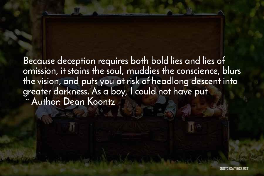 Dean Koontz Quotes: Because Deception Requires Both Bold Lies And Lies Of Omission, It Stains The Soul, Muddies The Conscience, Blurs The Vision,