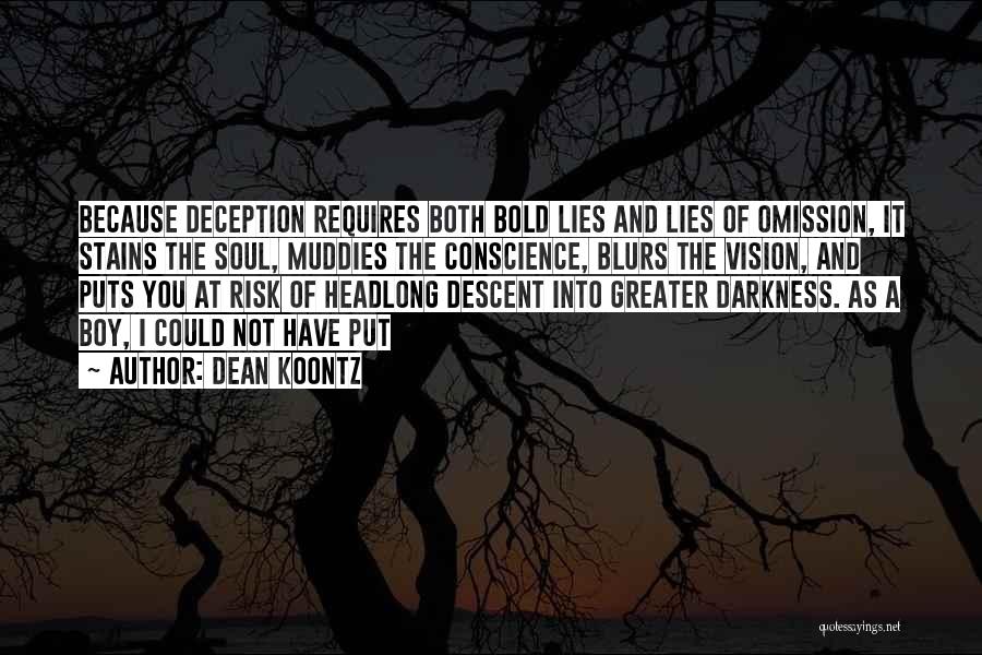 Dean Koontz Quotes: Because Deception Requires Both Bold Lies And Lies Of Omission, It Stains The Soul, Muddies The Conscience, Blurs The Vision,