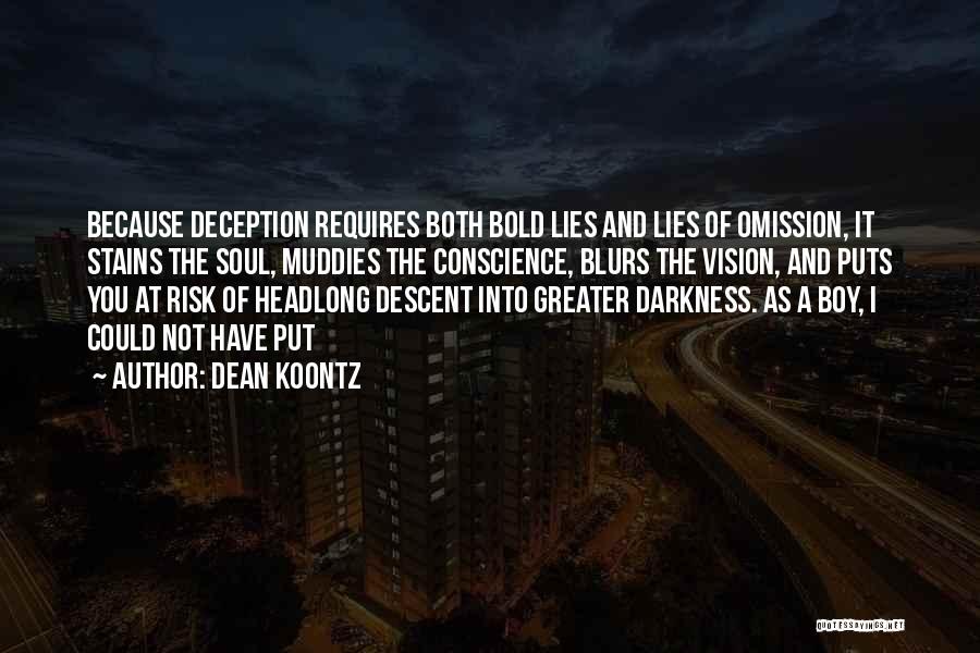 Dean Koontz Quotes: Because Deception Requires Both Bold Lies And Lies Of Omission, It Stains The Soul, Muddies The Conscience, Blurs The Vision,