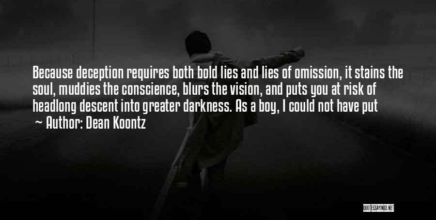Dean Koontz Quotes: Because Deception Requires Both Bold Lies And Lies Of Omission, It Stains The Soul, Muddies The Conscience, Blurs The Vision,