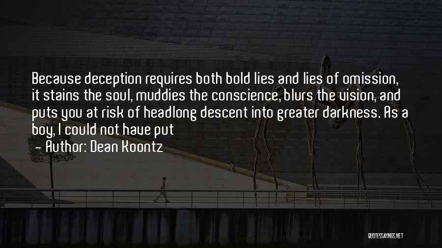Dean Koontz Quotes: Because Deception Requires Both Bold Lies And Lies Of Omission, It Stains The Soul, Muddies The Conscience, Blurs The Vision,