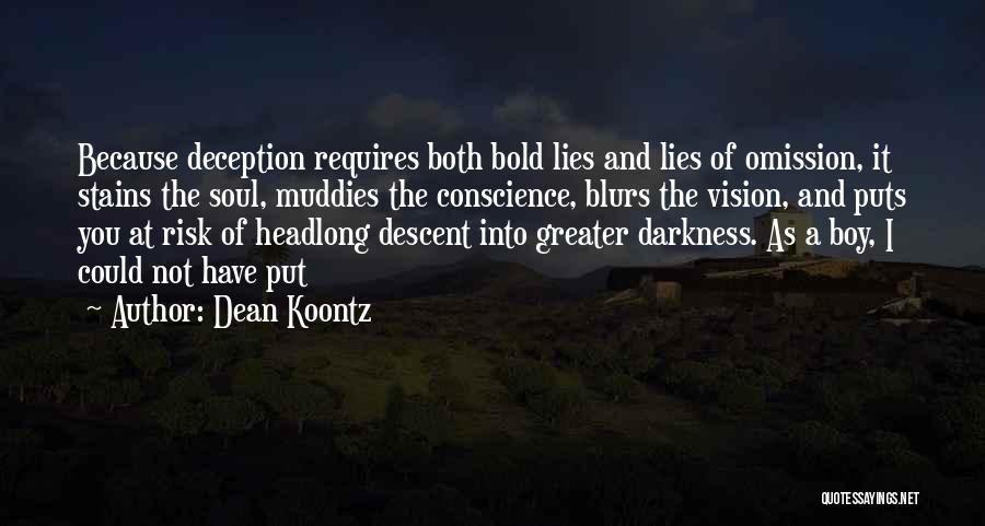 Dean Koontz Quotes: Because Deception Requires Both Bold Lies And Lies Of Omission, It Stains The Soul, Muddies The Conscience, Blurs The Vision,