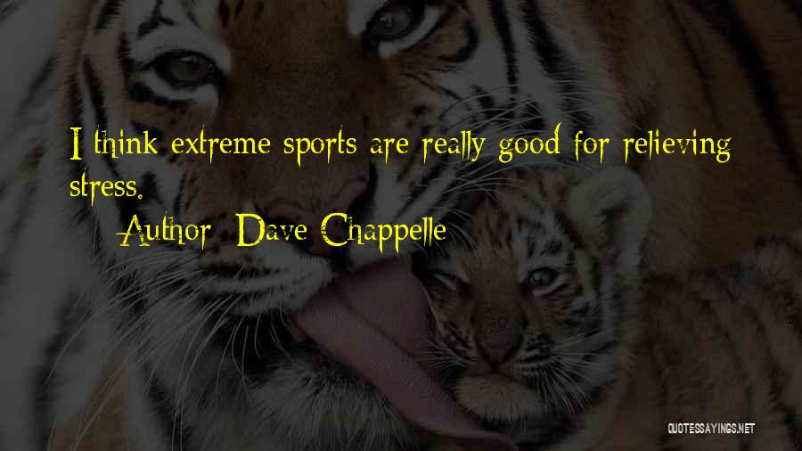 Dave Chappelle Quotes: I Think Extreme Sports Are Really Good For Relieving Stress.