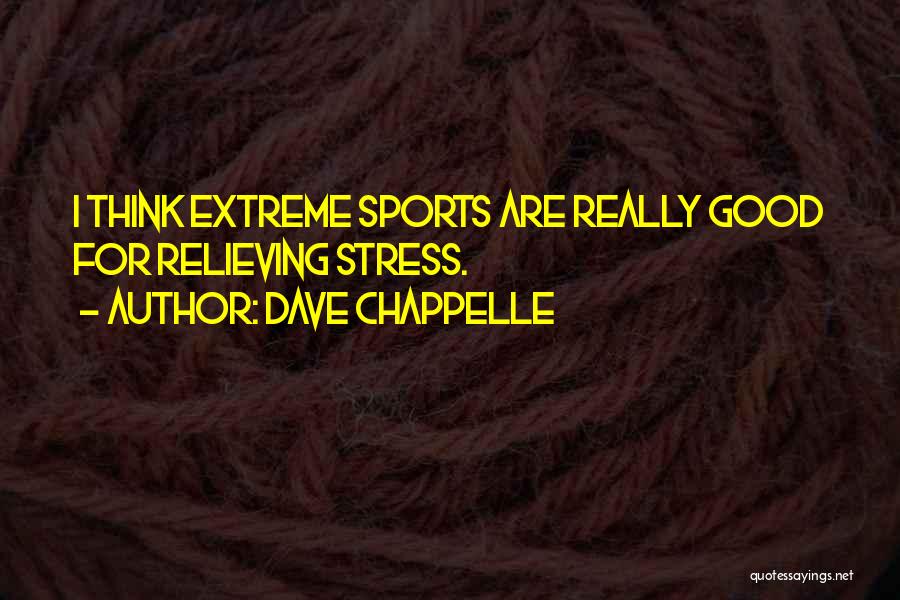 Dave Chappelle Quotes: I Think Extreme Sports Are Really Good For Relieving Stress.