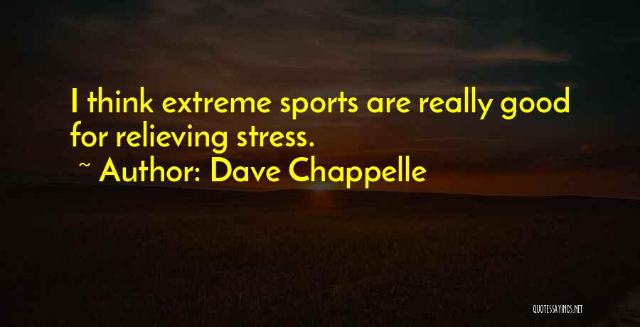 Dave Chappelle Quotes: I Think Extreme Sports Are Really Good For Relieving Stress.