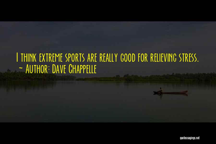 Dave Chappelle Quotes: I Think Extreme Sports Are Really Good For Relieving Stress.