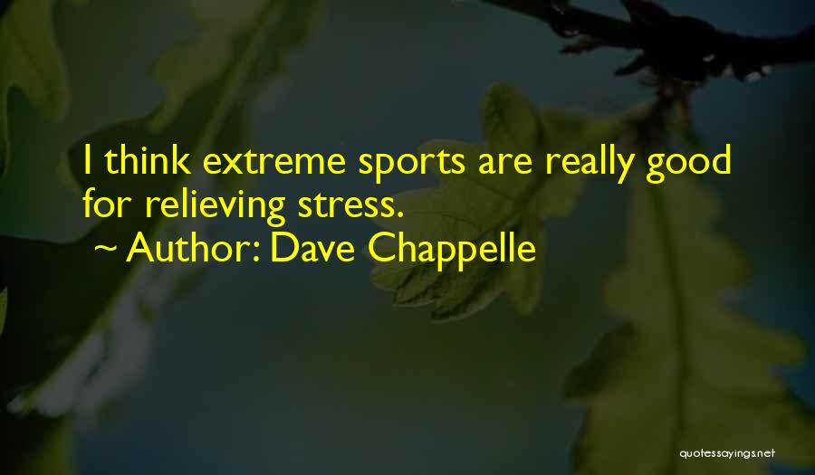 Dave Chappelle Quotes: I Think Extreme Sports Are Really Good For Relieving Stress.