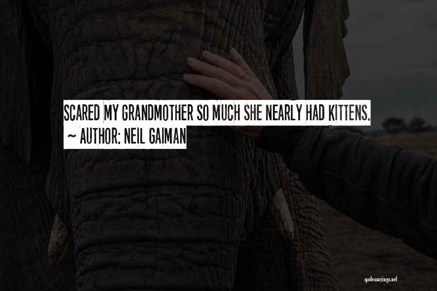 Neil Gaiman Quotes: Scared My Grandmother So Much She Nearly Had Kittens.