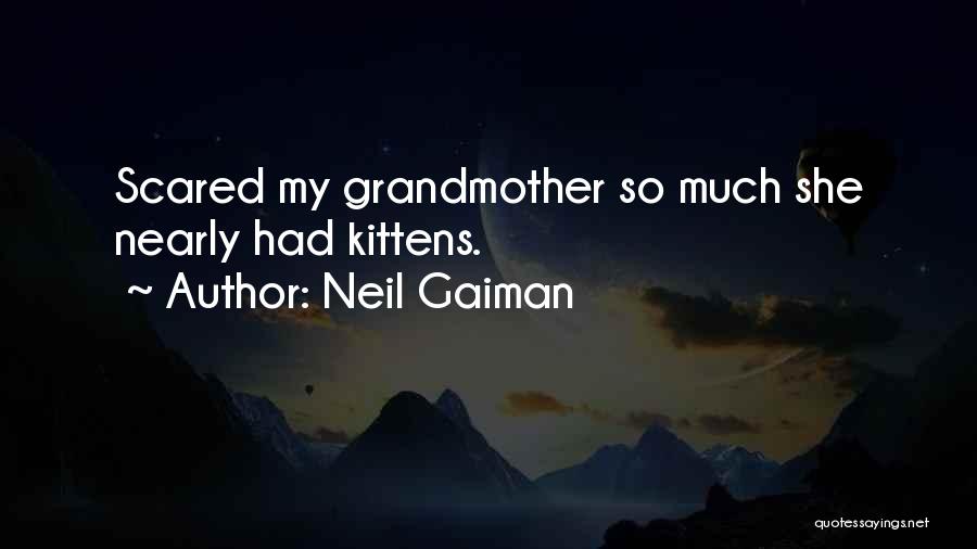 Neil Gaiman Quotes: Scared My Grandmother So Much She Nearly Had Kittens.