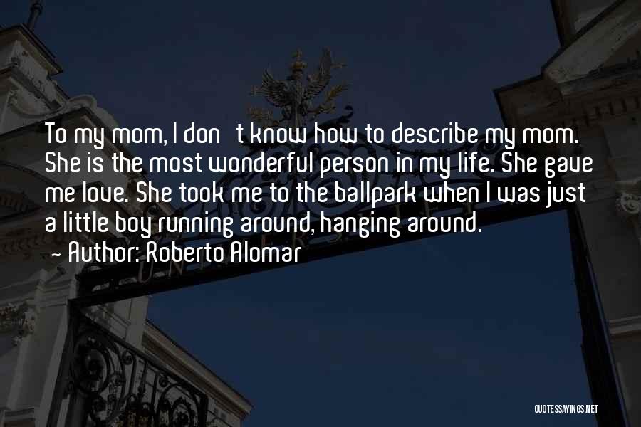 Roberto Alomar Quotes: To My Mom, I Don't Know How To Describe My Mom. She Is The Most Wonderful Person In My Life.
