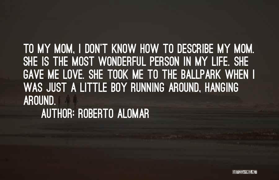 Roberto Alomar Quotes: To My Mom, I Don't Know How To Describe My Mom. She Is The Most Wonderful Person In My Life.