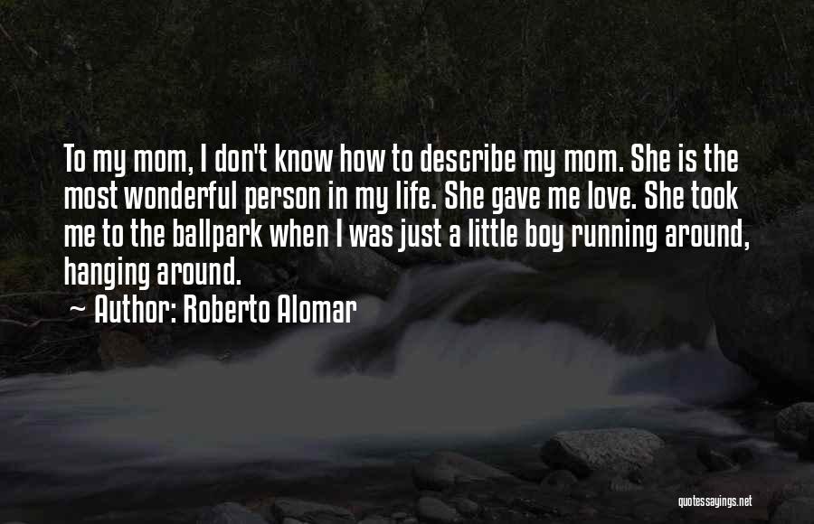 Roberto Alomar Quotes: To My Mom, I Don't Know How To Describe My Mom. She Is The Most Wonderful Person In My Life.