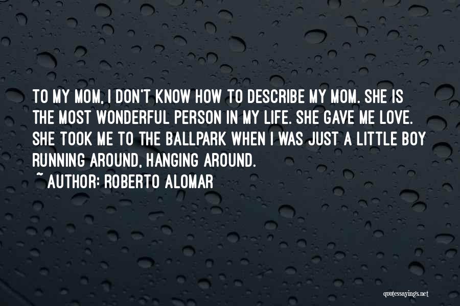 Roberto Alomar Quotes: To My Mom, I Don't Know How To Describe My Mom. She Is The Most Wonderful Person In My Life.