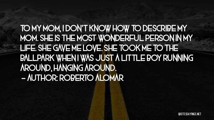 Roberto Alomar Quotes: To My Mom, I Don't Know How To Describe My Mom. She Is The Most Wonderful Person In My Life.