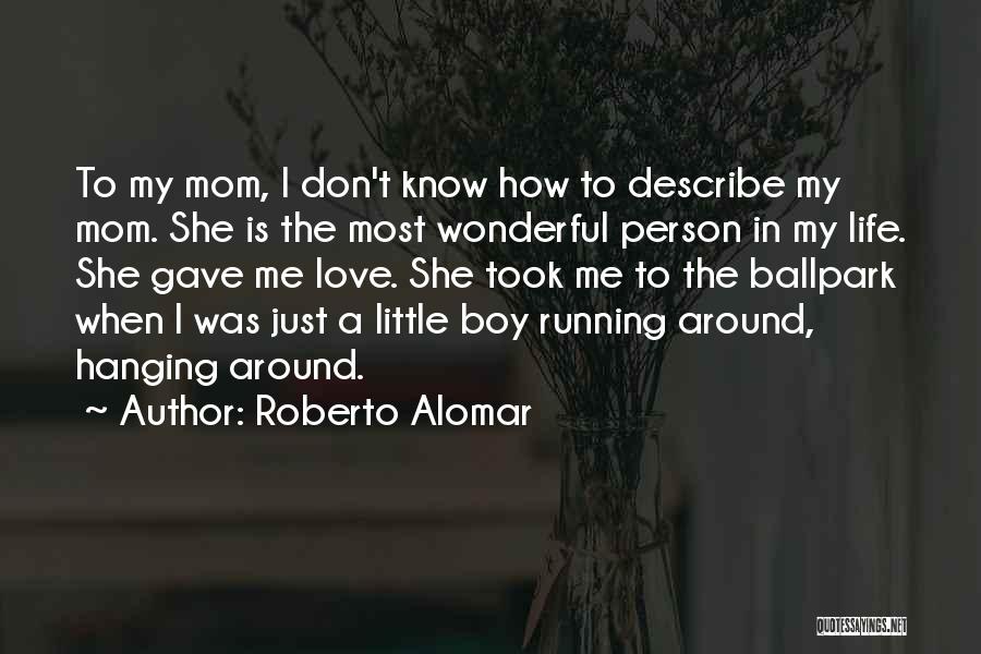 Roberto Alomar Quotes: To My Mom, I Don't Know How To Describe My Mom. She Is The Most Wonderful Person In My Life.