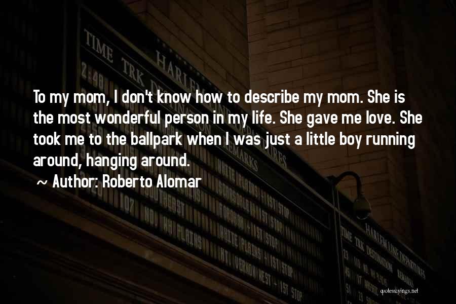 Roberto Alomar Quotes: To My Mom, I Don't Know How To Describe My Mom. She Is The Most Wonderful Person In My Life.