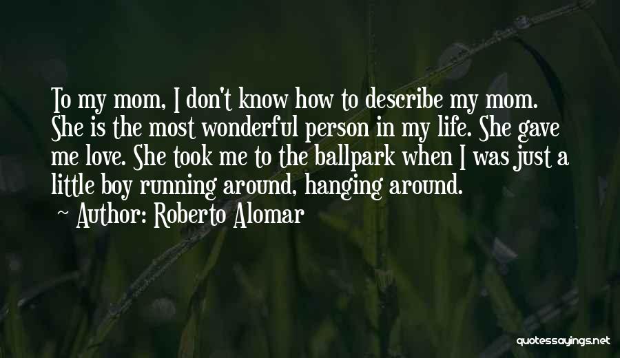 Roberto Alomar Quotes: To My Mom, I Don't Know How To Describe My Mom. She Is The Most Wonderful Person In My Life.