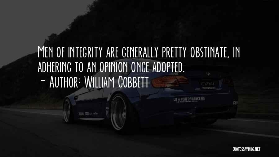 William Cobbett Quotes: Men Of Integrity Are Generally Pretty Obstinate, In Adhering To An Opinion Once Adopted.