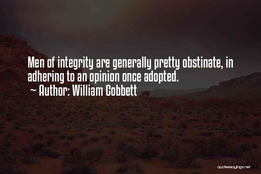 William Cobbett Quotes: Men Of Integrity Are Generally Pretty Obstinate, In Adhering To An Opinion Once Adopted.