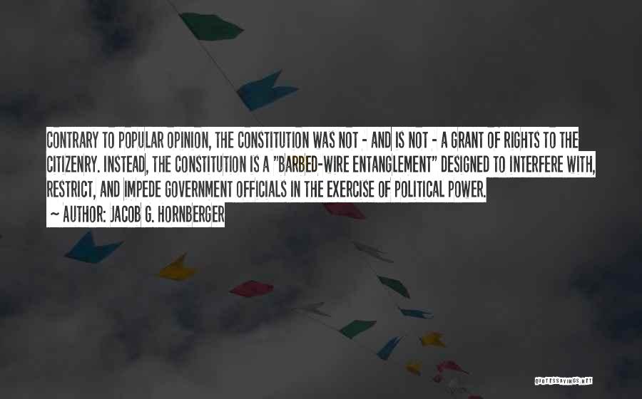 Jacob G. Hornberger Quotes: Contrary To Popular Opinion, The Constitution Was Not - And Is Not - A Grant Of Rights To The Citizenry.