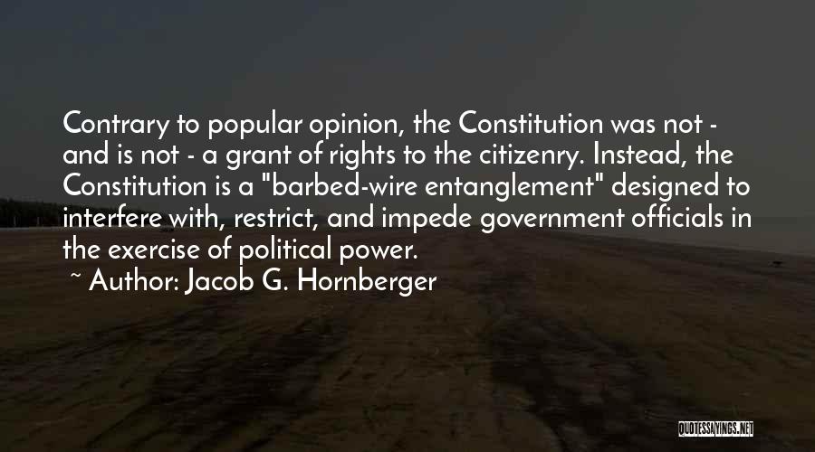 Jacob G. Hornberger Quotes: Contrary To Popular Opinion, The Constitution Was Not - And Is Not - A Grant Of Rights To The Citizenry.