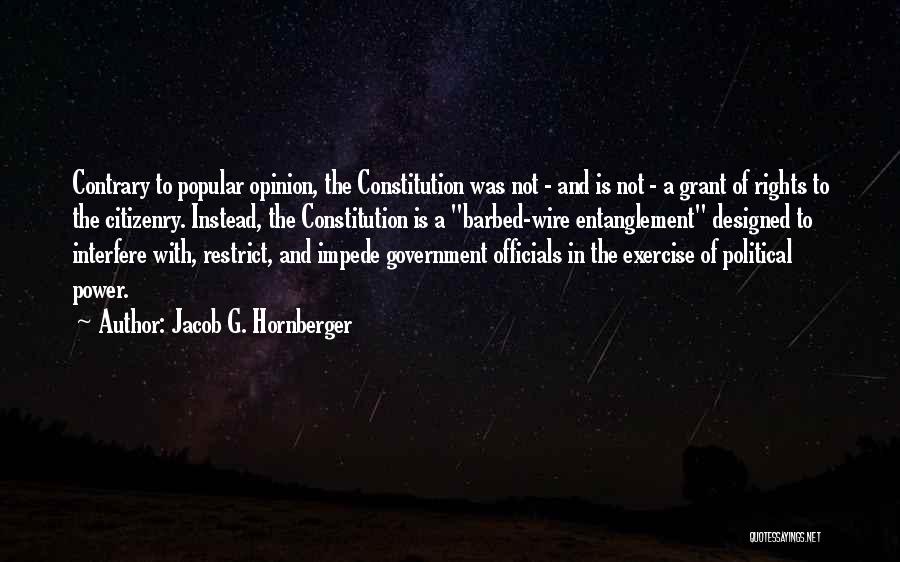 Jacob G. Hornberger Quotes: Contrary To Popular Opinion, The Constitution Was Not - And Is Not - A Grant Of Rights To The Citizenry.