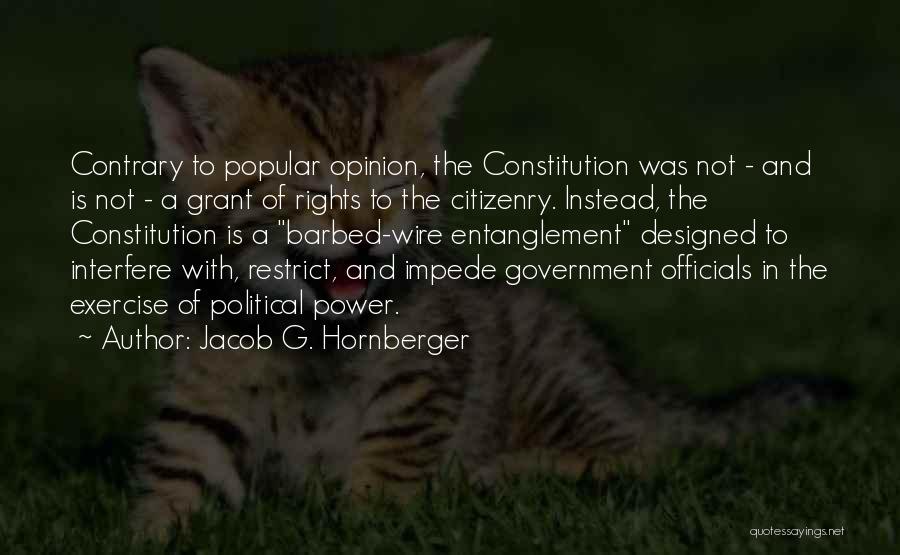 Jacob G. Hornberger Quotes: Contrary To Popular Opinion, The Constitution Was Not - And Is Not - A Grant Of Rights To The Citizenry.