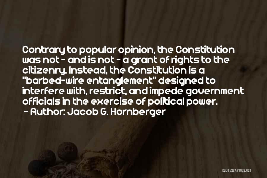 Jacob G. Hornberger Quotes: Contrary To Popular Opinion, The Constitution Was Not - And Is Not - A Grant Of Rights To The Citizenry.